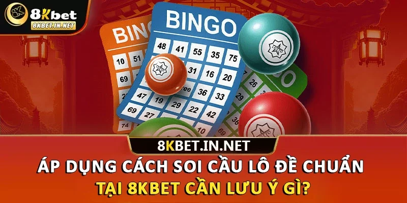 Áp dụng cách soi cầu lô đề chuẩn tại 8kbet cần lưu ý gì?