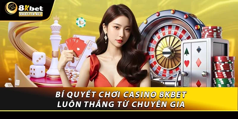 Bí quyết chơi casino 8KBET luôn thắng từ chuyên gia 