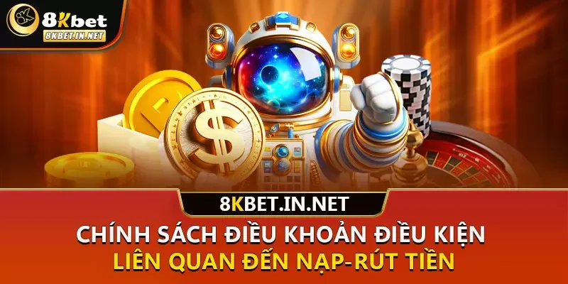 Chính sách điều khoản điều kiện liên quan đến nạp/rút tiền