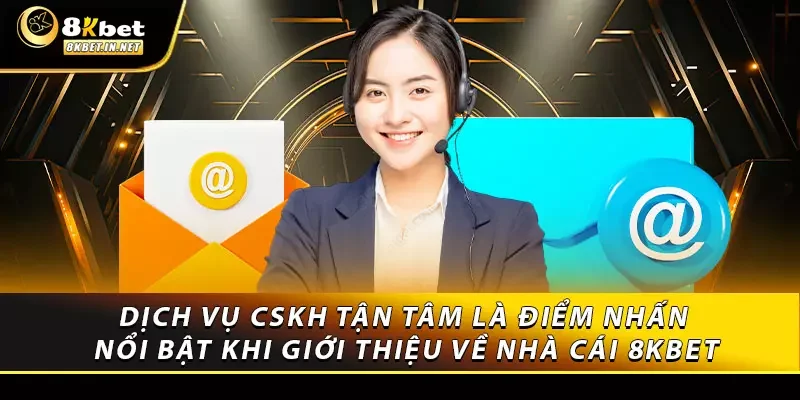 Dịch vụ CSKH tận tâm là điểm nhấn nổi bật khi giới thiệu về nhà cái 8kbet