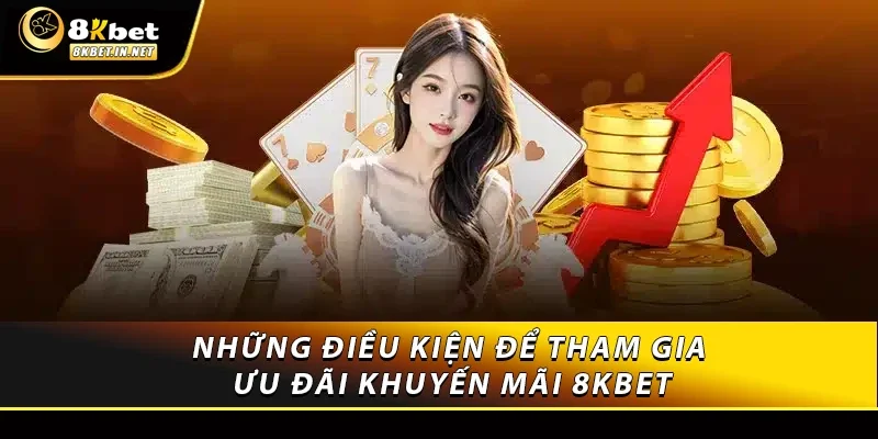 Những điều kiện để tham gia ưu đãi khuyến mãi 8KBET