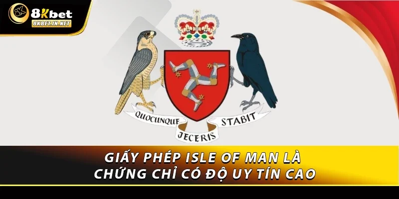 Giấy phép Isle of Man là chứng chỉ có độ uy tín cao
