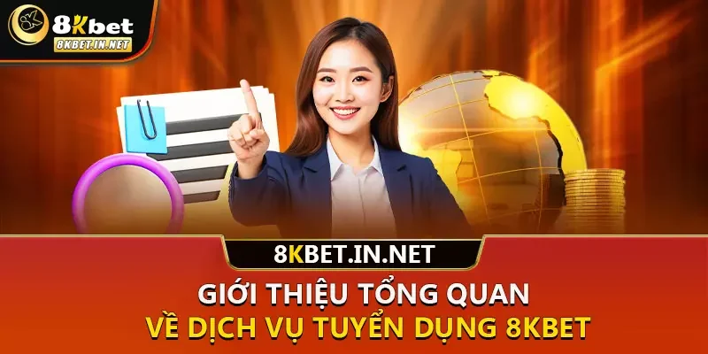 Giới thiệu tổng quan về dịch vụ tuyển dụng 8KBET