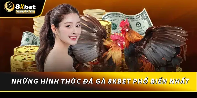 Những hình thức đá gà 8KBET phổ biến nhất