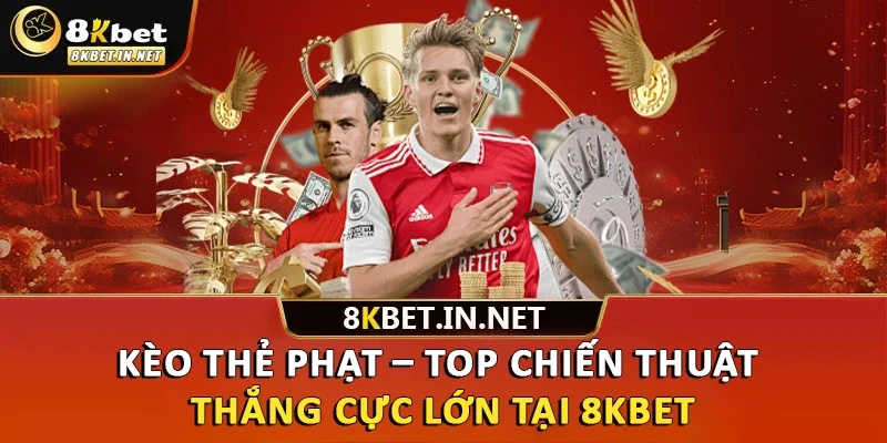 Kèo Thẻ Phạt – Top Chiến Thuật Thắng Cực Lớn Tại 8kbet