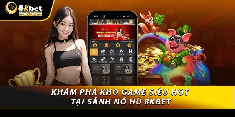 Khám phá kho game siêu hot tại sảnh nổ hũ 8KBET