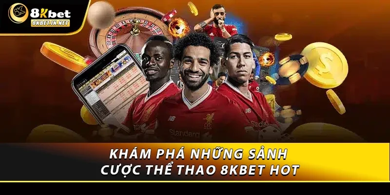Khám phá những sảnh cược thể thao 8KBET hot