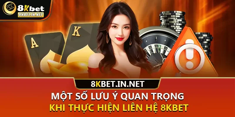 Một số lưu ý quan trọng khi thực hiện liên hệ 8kbet