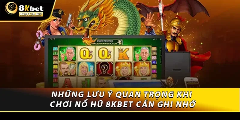 Những lưu ý quan trọng khi chơi nổ hũ 8kbet cần ghi nhớ