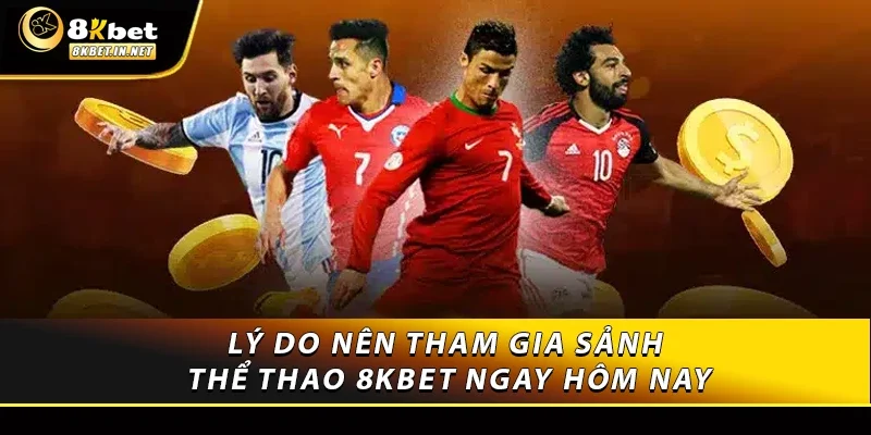 Lý do nên tham gia sảnh thể thao 8KBET ngay hôm nay