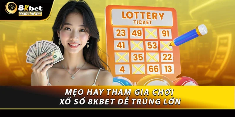 Mẹo hay tham gia chơi xổ số 8kbet dễ trúng lớn