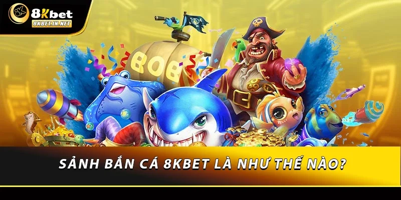 Sảnh bắn cá 8KBET là như thế nào?