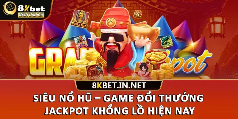Siêu Nổ Hũ – Game Đổi Thưởng Jackpot Khổng Lồ Hiện Nay