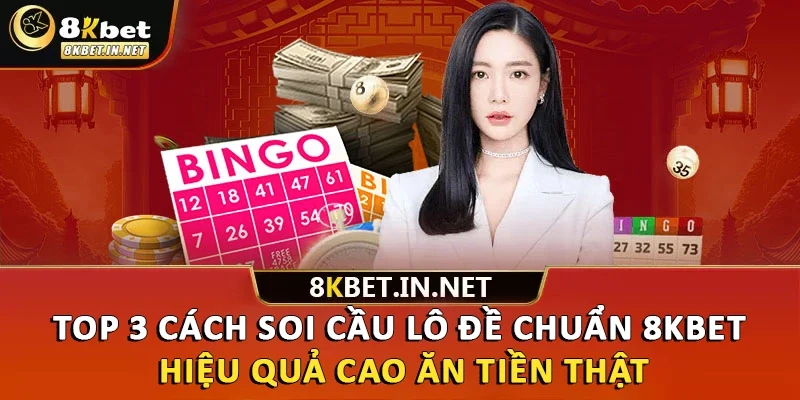 Top 3 Cách Soi Cầu Lô Đề Chuẩn 8kbet Hiệu Quả Ăn Tiền Thật