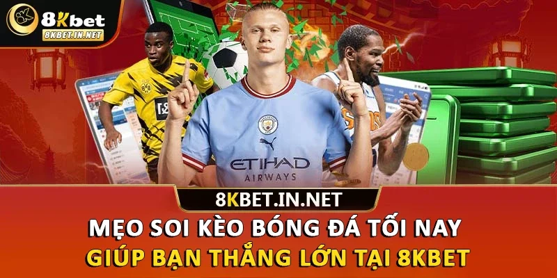 Mẹo Soi Kèo Bóng Đá Tối Nay Giúp Bạn Thắng Lớn Tại 8kbet