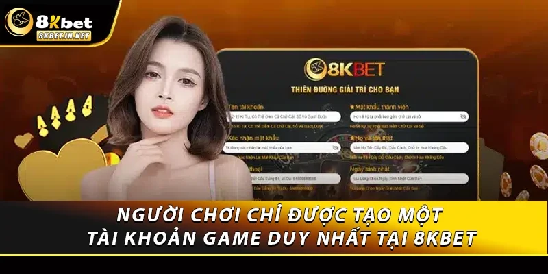 Người chơi chỉ được tạo một tài khoản game duy nhất tại 8kbet