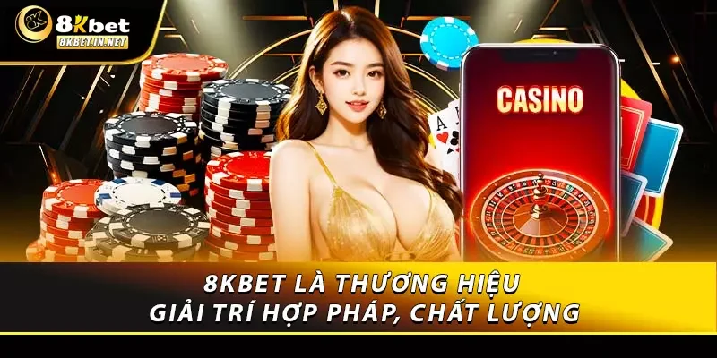 8kbet là thương hiệu giải trí hợp pháp, chất lượng