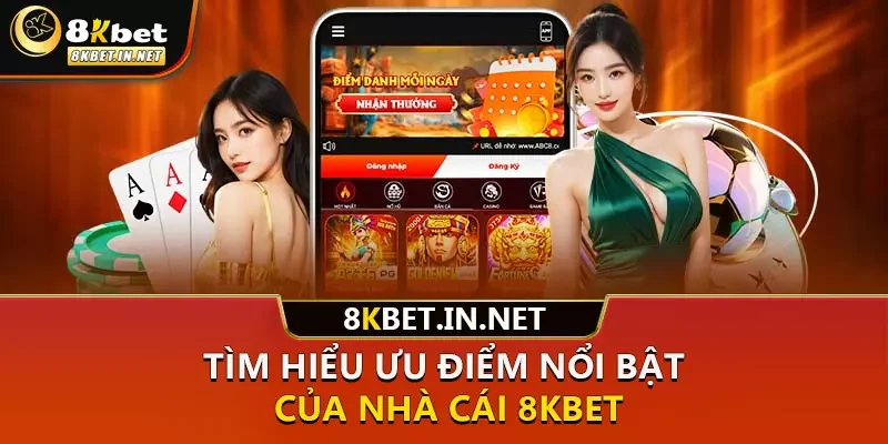 Tìm hiểu ưu điểm nổi bật của nhà cái 8kbet