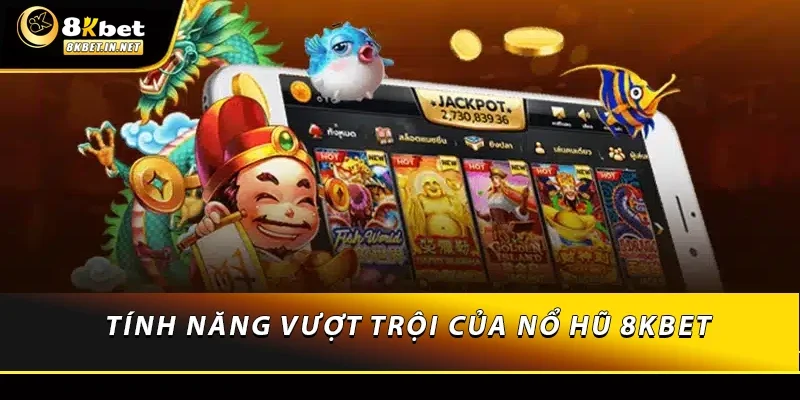 Tính năng vượt trội của nổ hũ 8KBET