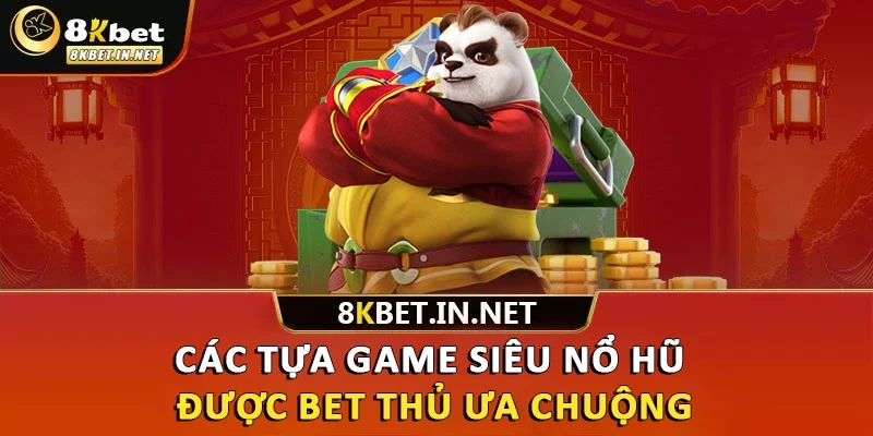 Các tựa game siêu nổ hũ được bet thủ ưa chuộng