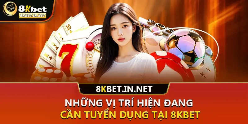 Những vị trí hiện đang cần tuyển dụng tại 8KBET