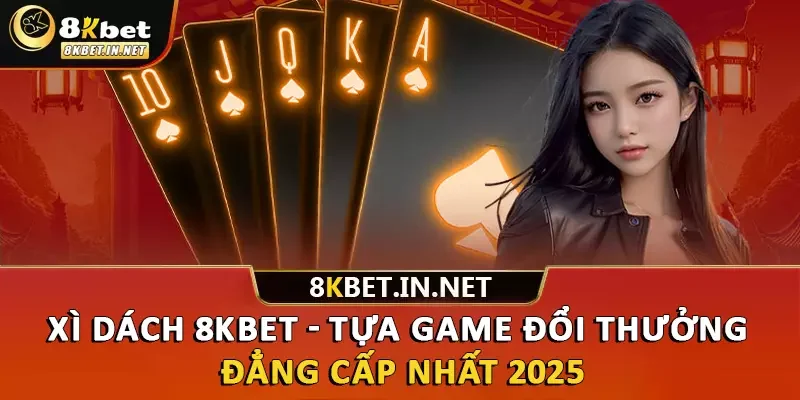 Xì Dách 8kbet - Tựa Game Đổi Thưởng Đẳng Cấp Nhất 2025